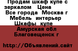 Продам шкаф купе с зеркалом › Цена ­ 7 000 - Все города, Москва г. Мебель, интерьер » Шкафы, купе   . Амурская обл.,Благовещенск г.